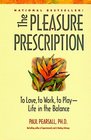 The Pleasure Prescription To Love to Work to Play  Life in the Balance