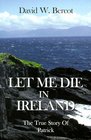 Let Me Die in Ireland the True Story of Patrick