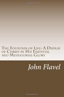 The Fountain of LifeA Display of Christ in His Essential and Mediatorial Glory Volume I of the Works of John Flavel