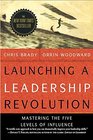 Launching a Leadership Revolution Mastering the Five Levels of Influence