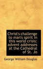 Christ's challenge to man's spirit in this world crisis advent addresses at the Cathedral of St Jo