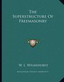 The Superstructure Of Freemasonry