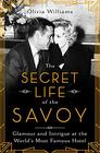 The Secret Life of the Savoy: Glamour and Intrigue at the World\'s Most Famous Hotel
