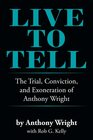 Live to Tell The Trial Conviction and Exoneration of Anthony Wright