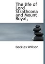 The life of Lord Strathcona and Mount Royal