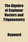 The Algebra of Coplanar Vectors and Trigonometry