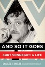 And So It Goes Kurt Vonnegut A Life