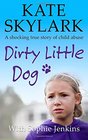 Dirty Little Dog A Horrifying True Story of Child Abuse and the Little Girl Who Couldn't Tell a Soul