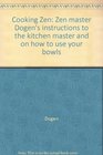 Cooking Zen Zen master Dogen's instructions to the kitchen master and on how to use your bowls