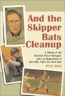 And the Skipper Bats Cleanup A History of the Baseball PlayerManager with 42 Biographies of Men Who Filled the Dual Role