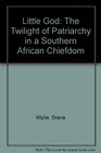 A Little God The Twilight of Patriarchy in a Southern African Chiefdom