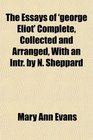 The Essays of 'george Eliot' Complete Collected and Arranged With an Intr by N Sheppard