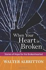 When Your Heart is Broken Stories of Hope for the Brokenhearted