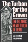 The Turban for the Crown: The Islamic Revolution in Iran (Studies in Middle Eastern History)