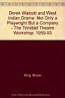 Derek Walcott  the West Indian Drama 'Not Only a Playwright but a Company' the Trinidad Theatre Workshop 19591993