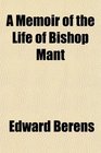 A Memoir of the Life of Bishop Mant