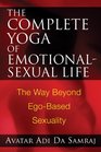 The Complete Yoga of EmotionalSexual Life The Way Beyond EgoBased Sexuality