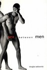 Sex Between Men An Intimate History of the Sex Lives of Gay Men Postwar to Present