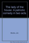 The lady of the house A patriotic comedy in two acts