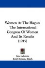 Women At The Hague The International Congress Of Women And Its Results