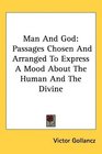 Man And God Passages Chosen And Arranged To Express A Mood About The Human And The Divine