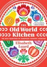 Old World Kitchen The The Rich Tradition of European Peasant Cooking