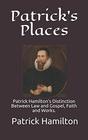 Patrick's Places Patrick Hamiltons Distinction Between Law and Gospel Faith and Works