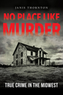 No Place Like Murder True Crime in the Midwest