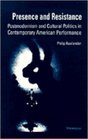 Presence and Resistance Postmodernism and Cultural Politics in Contemporary American Performance
