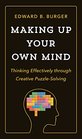 Making Up Your Own Mind Thinking Effectively through Creative PuzzleSolving
