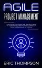 Agile Project Management The Step by Step Guide that You Must Have to Learn Project Management Correctly from the Beginning to the End