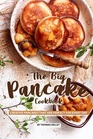 The Big Pancake Cookbook Creative Pancakes That Are Perfect for Every Day