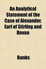 An Analytical Statement of the Case of Alexander Earl of Stirling and Dovan