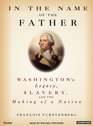 In the Name of the Father Washington's Legacy Slavery and the Making of a Nation