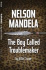 Nelson Mandela The Boy Called Troublemaker