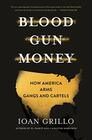 Blood Gun Money How America Arms Gangs and Cartels