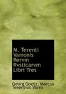 M Terenti Varronis Rervm Rvsticarvm Libri Tres