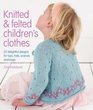 Knitted  Felted Children's Clothes 22 Delightful Designs for Tops Hats Scarves and Bags