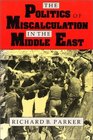 The Politics of Miscalculation in the Middle East