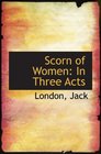 Scorn of Women In Three Acts