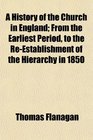 A History of the Church in England From the Earliest Period to the ReEstablishment of the Hierarchy in 1850