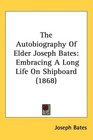 The Autobiography Of Elder Joseph Bates Embracing A Long Life On Shipboard