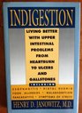 Indigestion Living Better With Upper Intestinal Problems from Heartburn to Ulcers and Gallstones