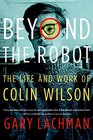 Beyond the Robot The Life and Work of Colin Wilson