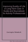 Improving Quality of Life in LongTerm Care A Guide and Sourcebook for Activity Professionals
