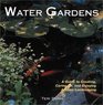 Water Gardens A Guide to Creating Caring For and Enjoying Aquatic Landscaping