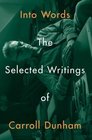 Into Words The Selected Writings of Carroll Dunham