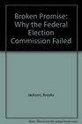 Broken Promises Why the Federal Election Commission Failed