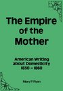 Empire of the Mother American Writing About Domesticity 18301860