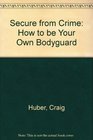 Secure from Crime How to Be Your Own Bodyguard